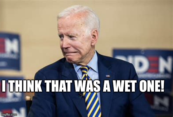 Farts can be dangerous | I THINK THAT WAS A WET ONE! | image tagged in yukky biden,oops | made w/ Imgflip meme maker