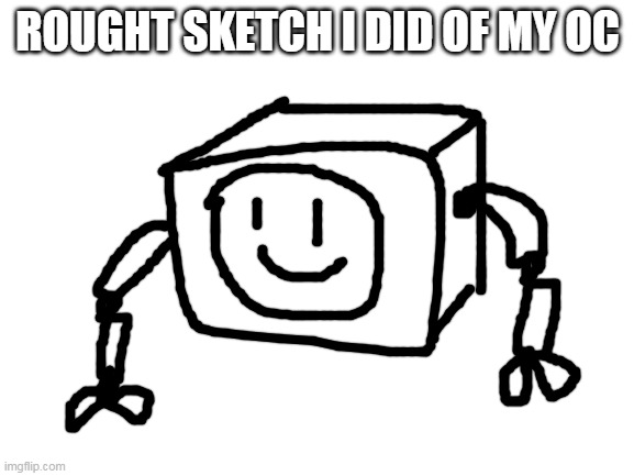 Blank White Template | ROUGHT SKETCH I DID OF MY OC | image tagged in blank white template | made w/ Imgflip meme maker