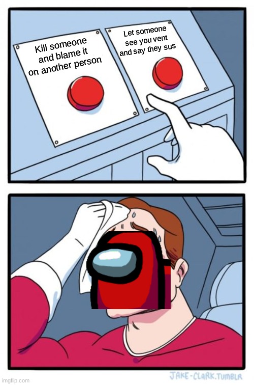 Two Buttons | Let someone see you vent and say they sus; Kill someone and blame it on another person | image tagged in memes,two buttons,red,among us,lol | made w/ Imgflip meme maker