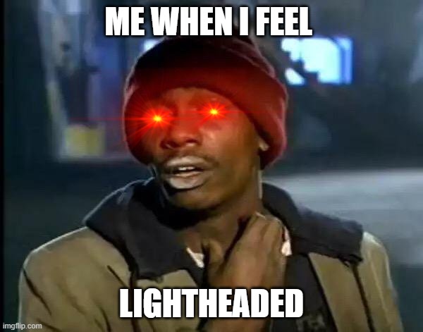 this is me | ME WHEN I FEEL; LIGHTHEADED | image tagged in memes,y'all got any more of that | made w/ Imgflip meme maker