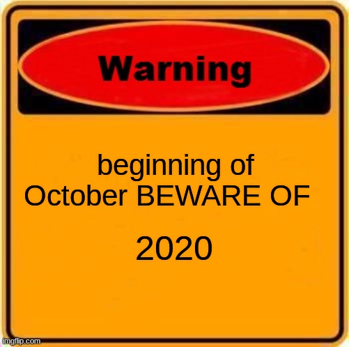 Warning Sign | beginning of October BEWARE OF; 2020 | image tagged in memes,warning sign,2020,2020 sucks,october | made w/ Imgflip meme maker