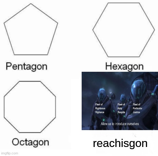 Pentagon Hexagon Octagon | reachisgon | image tagged in memes,pentagon hexagon octagon | made w/ Imgflip meme maker