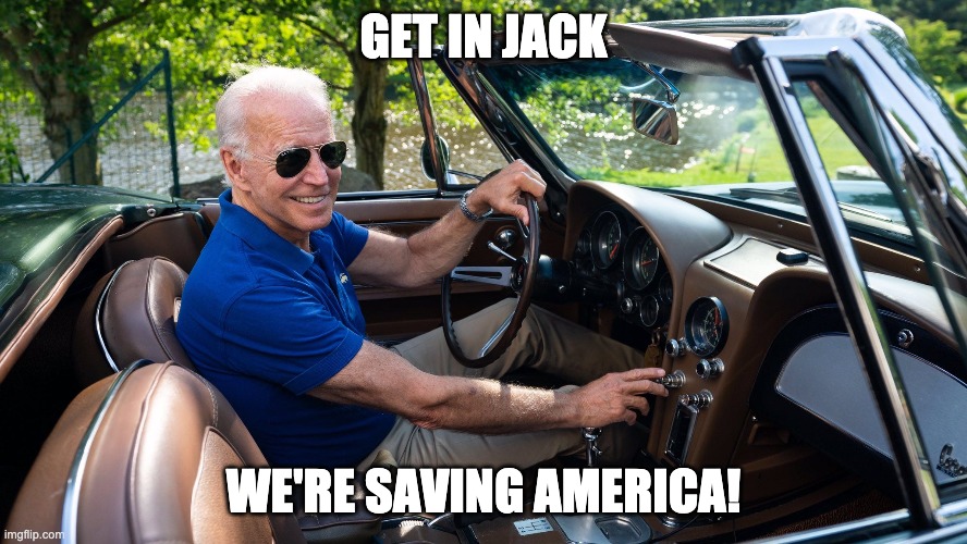 ridin with Biden | GET IN JACK; WE'RE SAVING AMERICA! | image tagged in ridin with biden | made w/ Imgflip meme maker