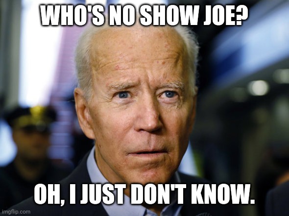 Debate Who? But Corn Pop is a Bad Dude!! Even if Joe shows, will he really be there? #HidinBiden #TRUMP2020 | WHO'S NO SHOW JOE? OH, I JUST DON'T KNOW. | image tagged in confused joe,joe biden,dementia,presidential debate,the great awakening,trump 2020 | made w/ Imgflip meme maker