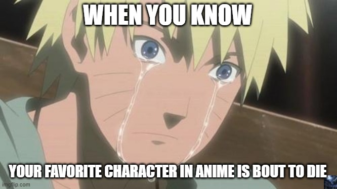 Finishing anime | WHEN YOU KNOW; YOUR FAVORITE CHARACTER IN ANIME IS BOUT TO DIE | image tagged in finishing anime,naruto shippuden,naruto,sad | made w/ Imgflip meme maker