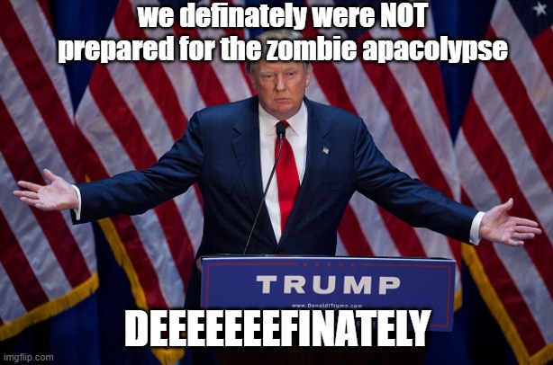 Donald Trump | we definately were NOT prepared for the zombie apacolypse DEEEEEEEFINATELY | image tagged in donald trump | made w/ Imgflip meme maker