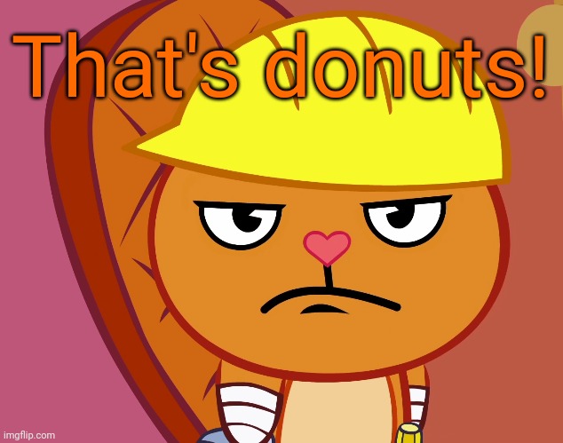 Jealousy Handy (HTF) | That's donuts! | image tagged in jealousy handy htf | made w/ Imgflip meme maker