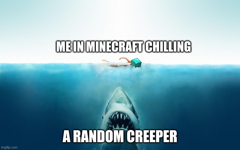 Minecraft + Jaws | ME IN MINECRAFT CHILLING; A RANDOM CREEPER | image tagged in jaws,minecraft | made w/ Imgflip meme maker