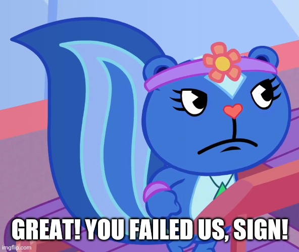 GREAT! YOU FAILED US, SIGN! | made w/ Imgflip meme maker