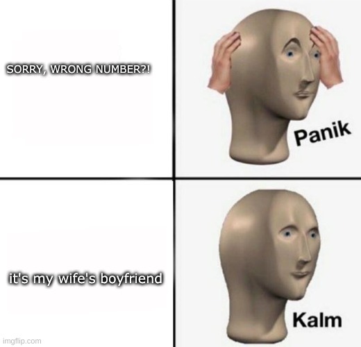 SORRY, WRONG NUMBER?! it's my wife's boyfriend | image tagged in panik kalm | made w/ Imgflip meme maker