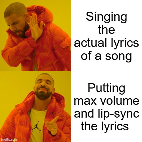 When you try to sing the latest hit | Singing the actual lyrics of a song; Putting max volume and lip-sync the lyrics | image tagged in memes,drake hotline bling,singing,sing,music | made w/ Imgflip meme maker