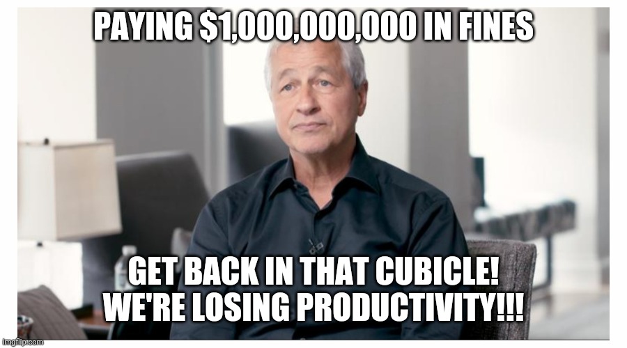 PAYING $1,000,000,000 IN FINES; GET BACK IN THAT CUBICLE! WE'RE LOSING PRODUCTIVITY!!! | made w/ Imgflip meme maker