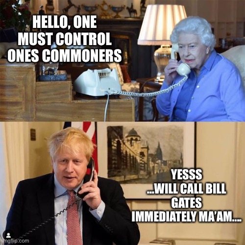 London calling | HELLO, ONE MUST CONTROL ONES COMMONERS; YESSS ...WILL CALL BILL GATES IMMEDIATELY MA’AM.... | image tagged in london calling | made w/ Imgflip meme maker