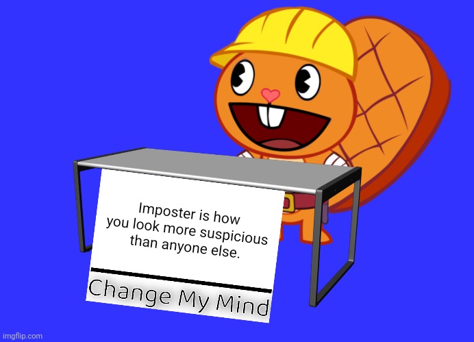 Handy (Change My Mind) (HTF Meme) | Imposter is how you look more suspicious than anyone else. | image tagged in handy change my mind htf meme,memes,change my mind,among us,crossover,happy tree friends | made w/ Imgflip meme maker