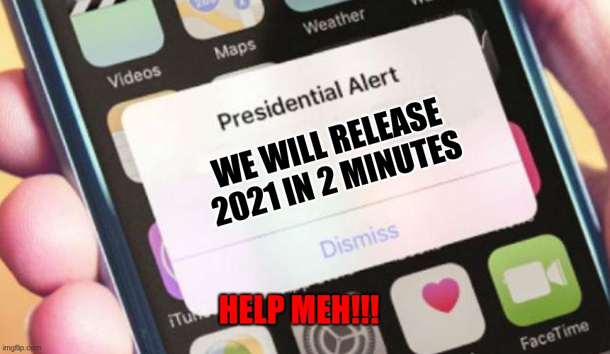 Presidential Alert | WE WILL RELEASE 2021 IN 2 MINUTES; HELP MEH!!! | image tagged in memes,presidential alert | made w/ Imgflip meme maker