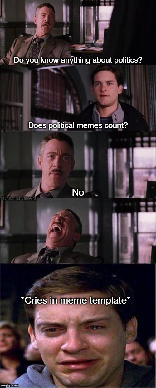 Political memes | Do you know anything about politics? Does political memes count? No; -Christina Oliveira; *Cries in meme template* | image tagged in peter parker cry,spiderman,politics,political meme,political,elitist | made w/ Imgflip meme maker