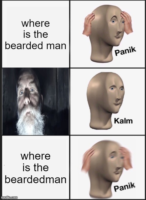 Panik Kalm Panik | where is the bearded man; where is the beardedman | image tagged in memes,panik kalm panik,funny | made w/ Imgflip meme maker