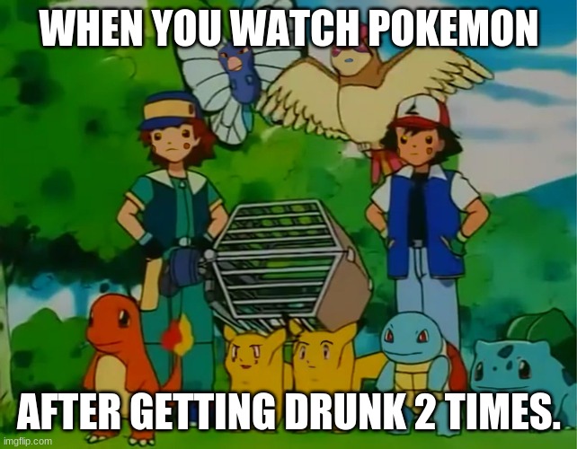 Pokemon face swap | WHEN YOU WATCH POKEMON; AFTER GETTING DRUNK 2 TIMES. | image tagged in funny memes | made w/ Imgflip meme maker