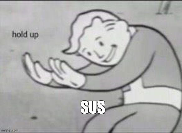Fallout Hold Up | SUS | image tagged in fallout hold up | made w/ Imgflip meme maker