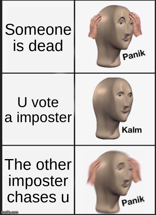 Panik Kalm Panik | Someone is dead; U vote a imposter; The other imposter chases u | image tagged in memes,panik kalm panik | made w/ Imgflip meme maker