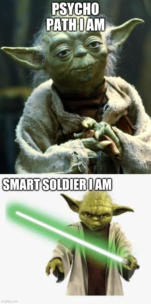 PSYCHO PATH I AM; SMART SOLDIER I AM | image tagged in memes,star wars yoda | made w/ Imgflip meme maker