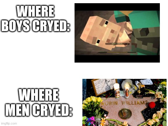 T-T | WHERE BOYS CRYED:; WHERE MEN CRYED: | image tagged in blank white template | made w/ Imgflip meme maker