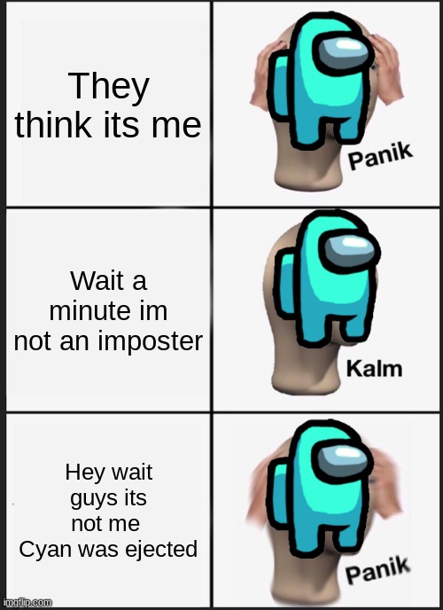 Panik Kalm Panik Meme | They think its me; Wait a minute im not an imposter; Hey wait guys its not me 
Cyan was ejected | image tagged in memes,panik kalm panik | made w/ Imgflip meme maker