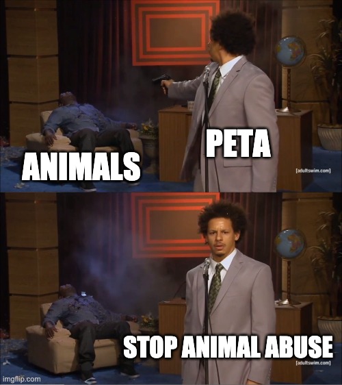 Who Killed Hannibal |  PETA; ANIMALS; STOP ANIMAL ABUSE | image tagged in memes,who killed hannibal,peta | made w/ Imgflip meme maker
