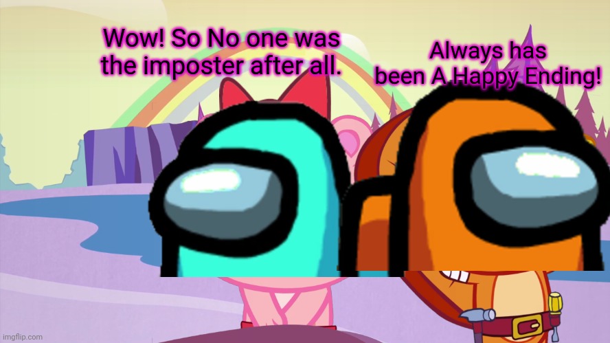 Always has been A Happy Ending (HTF Moment Meme) | Always has been A Happy Ending! Wow! So No one was the imposter after all. | image tagged in always has been a happy ending htf moment meme,memes,always has been,among us,crossover,there is 1 imposter among us | made w/ Imgflip meme maker