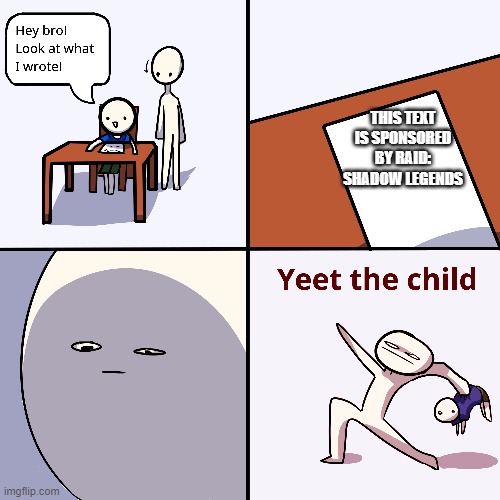 Yeet the child | THIS TEXT IS SPONSORED BY RAID: SHADOW LEGENDS | image tagged in yeet the child | made w/ Imgflip meme maker