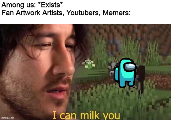 I can milk you (template) | Among us: *Exists*
Fan Artwork Artists, Youtubers, Memers: | image tagged in i can milk you template | made w/ Imgflip meme maker
