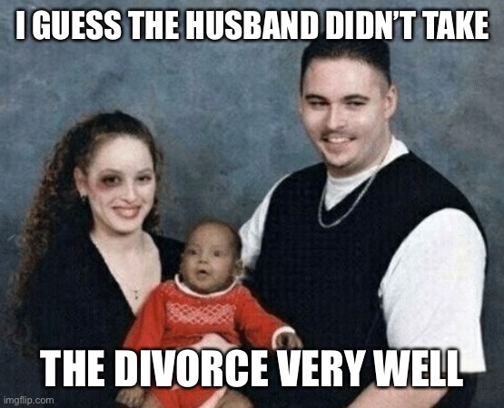 I wonder what happened on that day | I GUESS THE HUSBAND DIDN’T TAKE; THE DIVORCE VERY WELL | image tagged in meme,funny,funny meme,family,family photo,awkward | made w/ Imgflip meme maker
