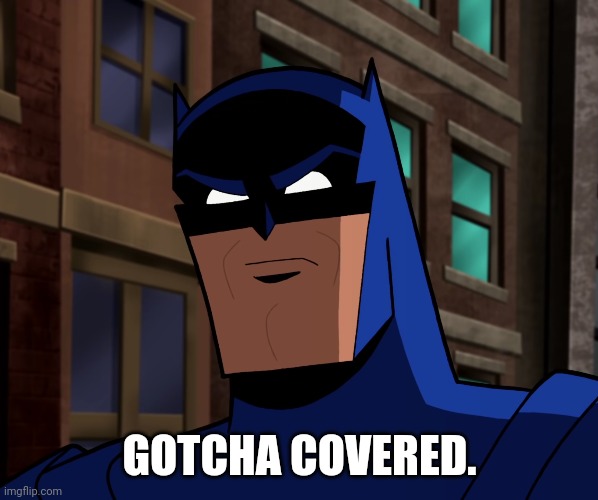 Batman (The Brave and the Bold) | GOTCHA COVERED. | image tagged in batman the brave and the bold | made w/ Imgflip meme maker