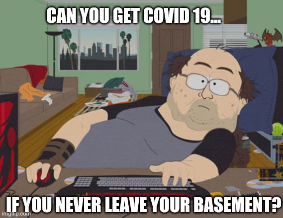 computer nerd | CAN YOU GET COVID 19... IF YOU NEVER LEAVE YOUR BASEMENT? | image tagged in computer nerd | made w/ Imgflip meme maker
