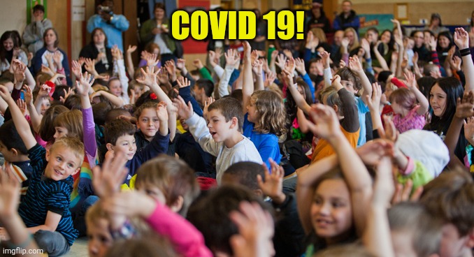 Kids raising hands | COVID 19! | image tagged in kids raising hands | made w/ Imgflip meme maker