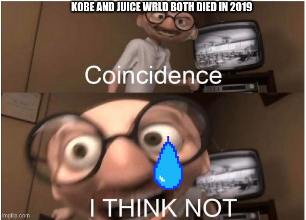 Coincidence, I THINK NOT | KOBE AND JUICE WRLD BOTH DIED IN 2019 | image tagged in coincidence i think not | made w/ Imgflip meme maker