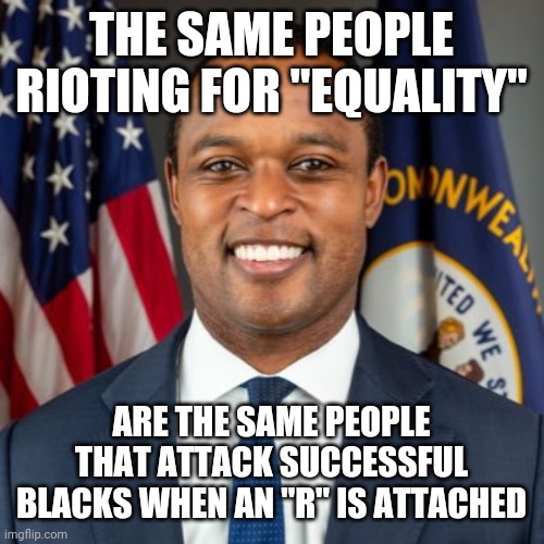 There are only 2 black state attorney generals, both are republicans. So which party is oppressive? | THE SAME PEOPLE RIOTING FOR "EQUALITY"; ARE THE SAME PEOPLE THAT ATTACK SUCCESSFUL BLACKS WHEN AN "R" IS ATTACHED | image tagged in attorney general,daniel,cameron | made w/ Imgflip meme maker