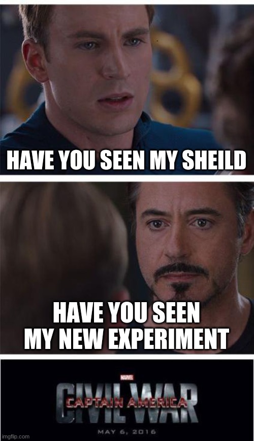 Marvel Civil War 1 | HAVE YOU SEEN MY SHEILD; HAVE YOU SEEN MY NEW EXPERIMENT | image tagged in memes,marvel civil war 1 | made w/ Imgflip meme maker