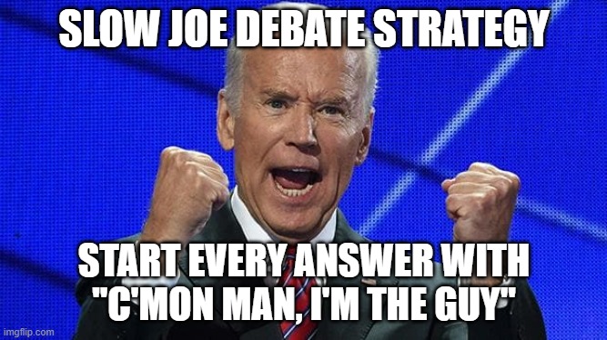 Joe Biden fists angry | SLOW JOE DEBATE STRATEGY; START EVERY ANSWER WITH "C'MON MAN, I'M THE GUY" | image tagged in joe biden fists angry | made w/ Imgflip meme maker