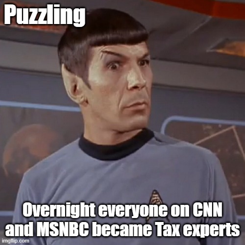 Puzzled Spock | Puzzling; Overnight everyone on CNN and MSNBC became Tax experts | image tagged in puzzled spock | made w/ Imgflip meme maker