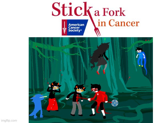 stick a fork in cancer | image tagged in funny,homestuck,literally,literal,sudden realization,im so sorry | made w/ Imgflip meme maker