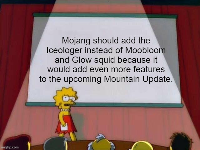Lisa Simpson's Presentation | Mojang should add the Iceologer instead of Moobloom and Glow squid because it would add even more features to the upcoming Mountain Update. | image tagged in lisa simpson's presentation | made w/ Imgflip meme maker