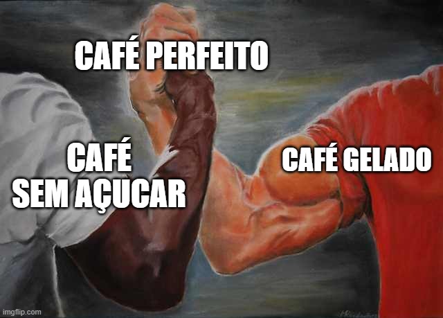 café ideal | CAFÉ PERFEITO; CAFÉ SEM AÇUCAR; CAFÉ GELADO | image tagged in arm wrestling meme template | made w/ Imgflip meme maker