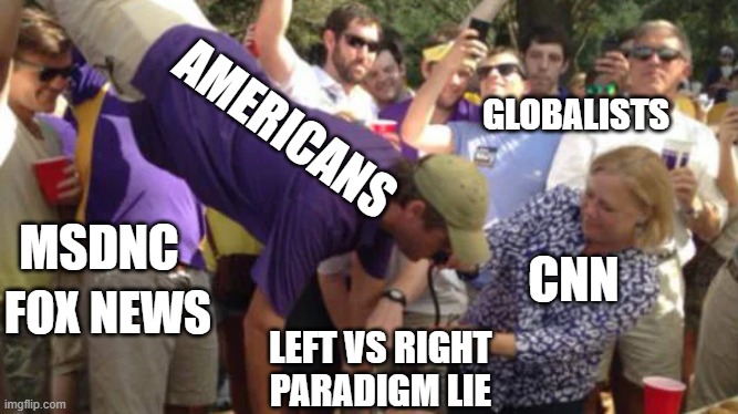 left vs right | AMERICANS; GLOBALISTS; MSDNC; CNN; FOX NEWS; LEFT VS RIGHT PARADIGM LIE | image tagged in scamdemic,plandemic | made w/ Imgflip meme maker