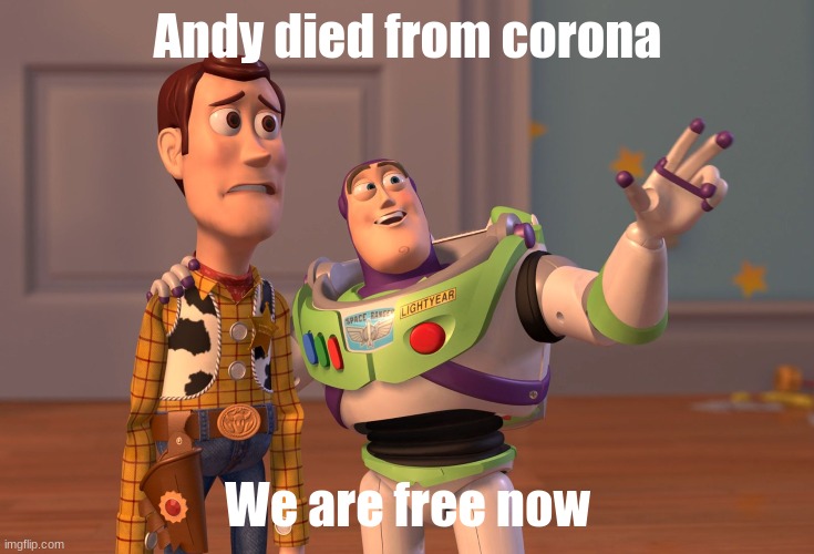 This makes no sense | Andy died from corona; We are free now | image tagged in memes,x x everywhere,toy story,toys,cartoon,coronavirus | made w/ Imgflip meme maker