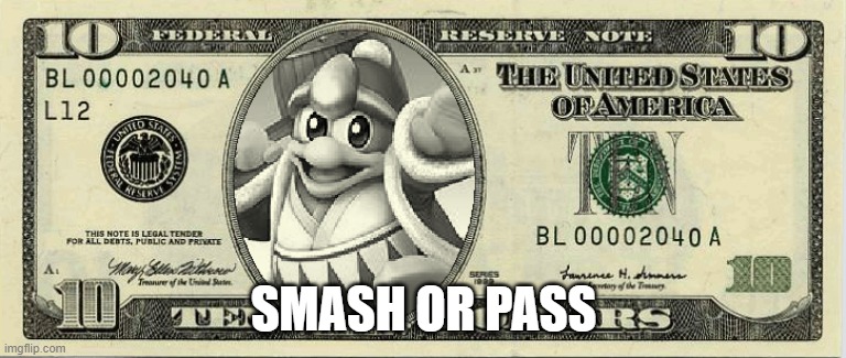 Dedede dollar bill | SMASH OR PASS | image tagged in dedede dollar bill | made w/ Imgflip meme maker