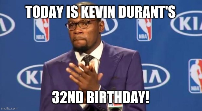 Happy Birthday KD! | TODAY IS KEVIN DURANT'S; 32ND BIRTHDAY! | image tagged in memes,you the real mvp,kevin durant,celebrity birthdays,happy birthday,birthday | made w/ Imgflip meme maker