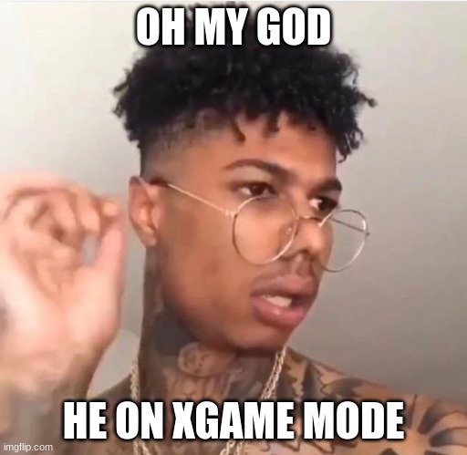 OH MY GOD; HE ON XGAME MODE | made w/ Imgflip meme maker