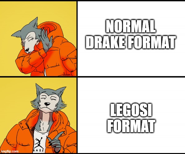 Legoshi Drake | NORMAL DRAKE FORMAT; LEGOSI FORMAT | image tagged in legoshi drake | made w/ Imgflip meme maker