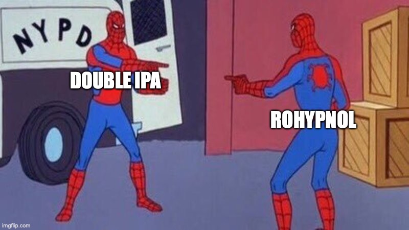 spiderman pointing at spiderman | DOUBLE IPA; ROHYPNOL | image tagged in spiderman pointing at spiderman | made w/ Imgflip meme maker